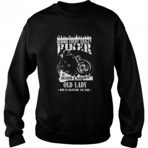 Behind Every Crazy Biker Is An Even Crazier Old Lady Sweatshirt